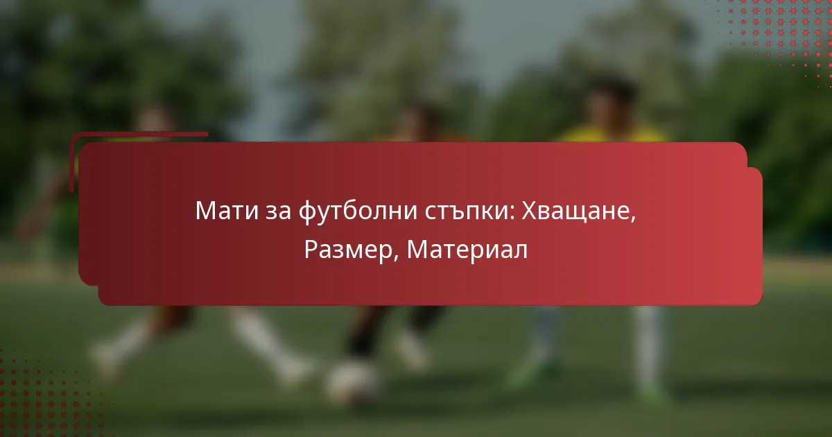Мати за футболни стъпки: Хващане, Размер, Материал