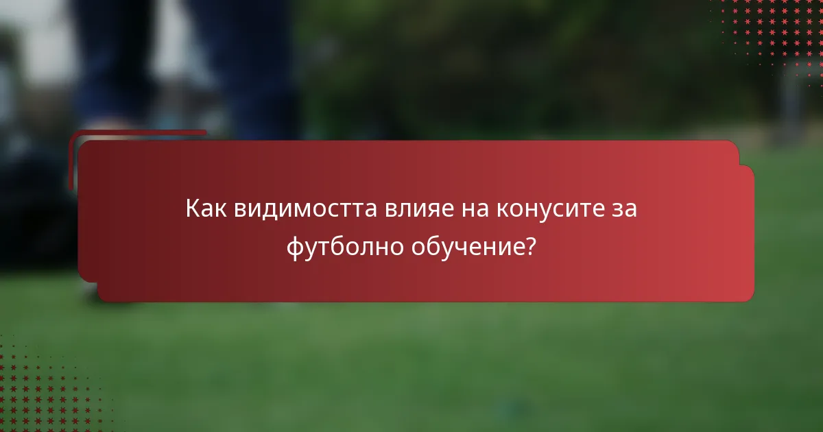 Как видимостта влияе на конусите за футболно обучение?