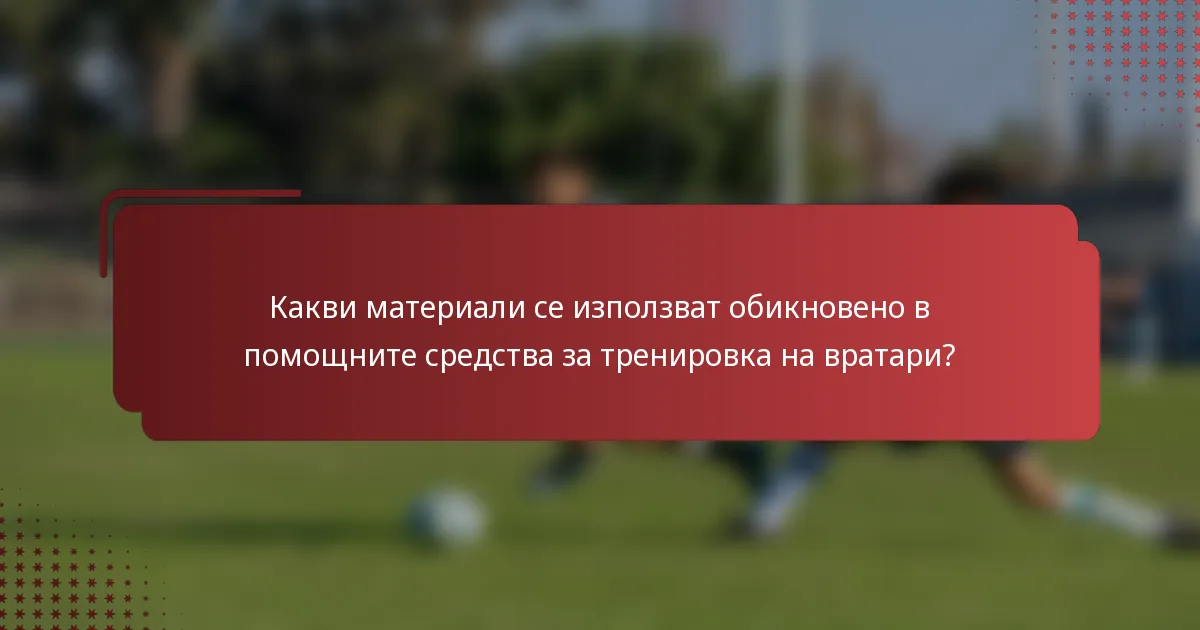 Какви материали се използват обикновено в помощните средства за тренировка на вратари?