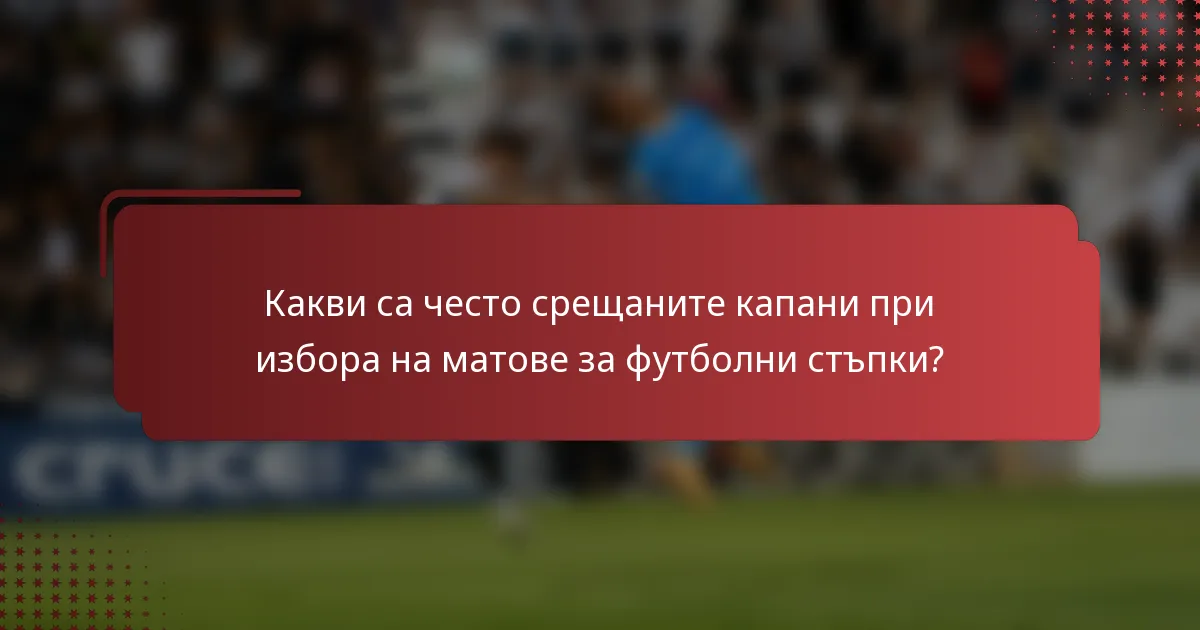 Какви са често срещаните капани при избора на матове за футболни стъпки?