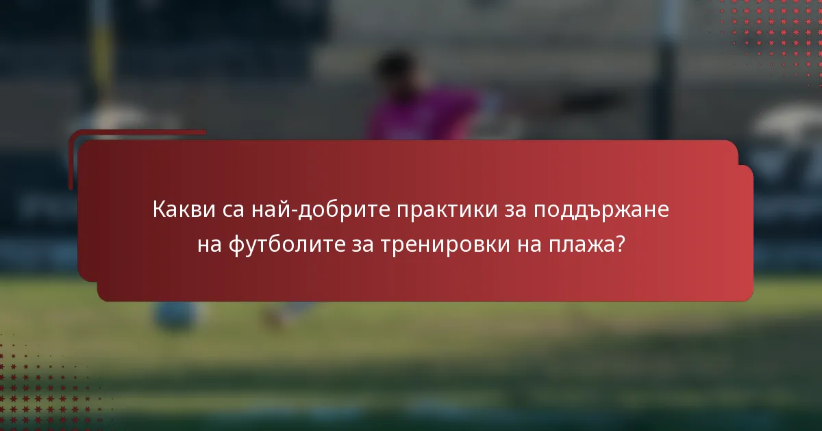 Какви са най-добрите практики за поддържане на футболите за тренировки на плажа?