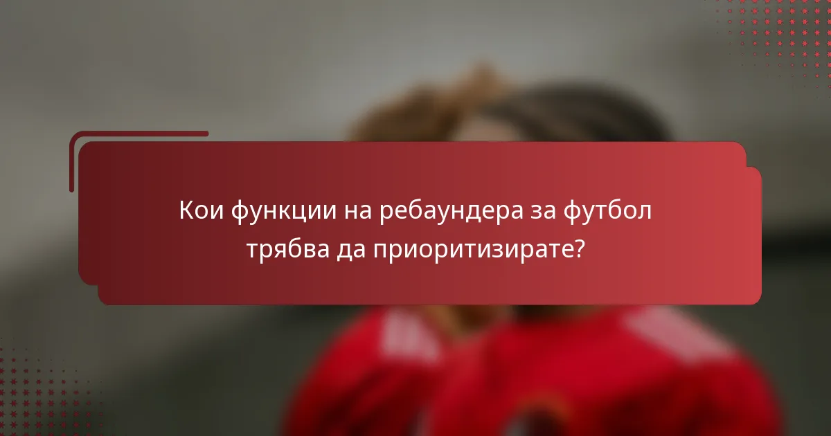 Кои функции на ребаундера за футбол трябва да приоритизирате?