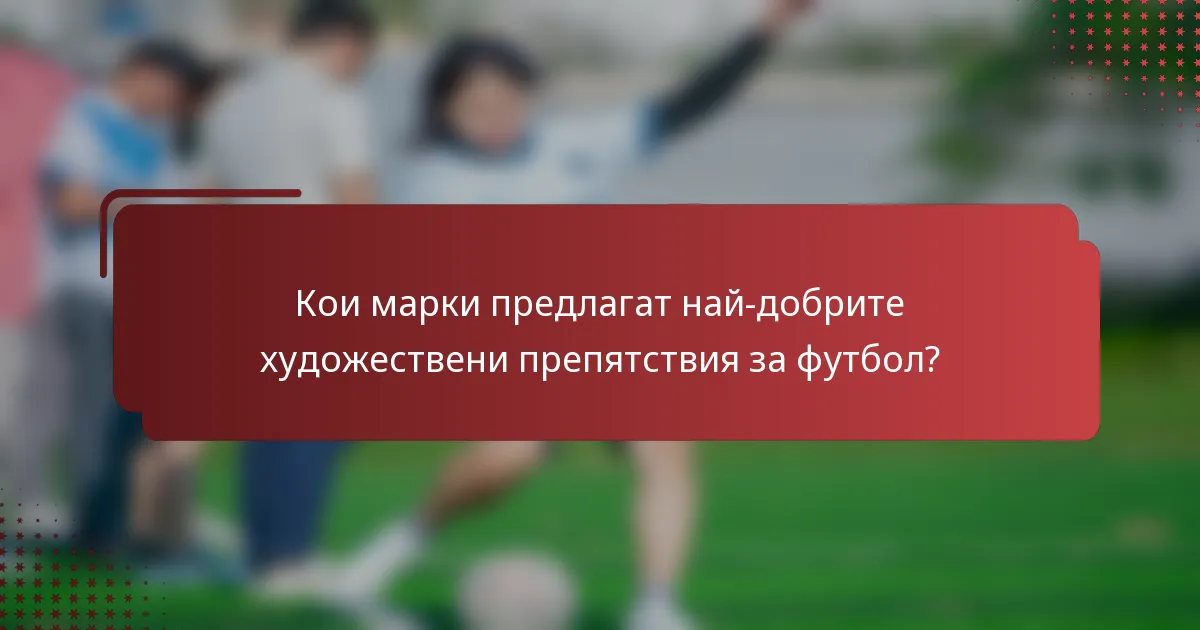Кои марки предлагат най-добрите художествени препятствия за футбол?