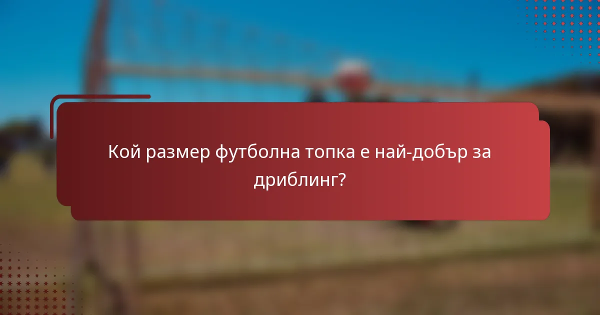 Кой размер футболна топка е най-добър за дриблинг?